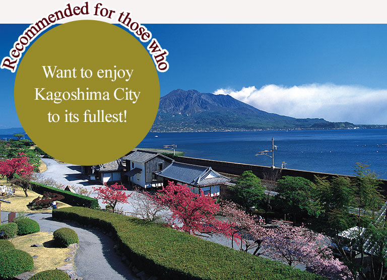 Recommended for those who Want to enjoy Kagoshima City to its fullest!