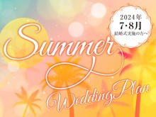 2024年7･8月結婚式実施の方へ「2024夏婚プラン」アップしました♪