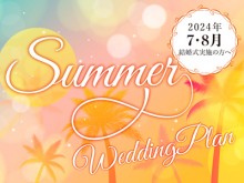 2024年7･8月結婚式実施の方へ「2024夏婚プラン」アップしました♪