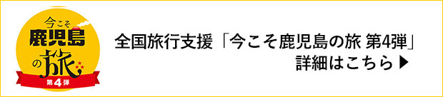 全国旅行支援「今こそ鹿児島の旅 第4弾」詳細はこちら！