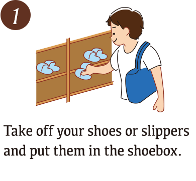 Take off your shoes or slippers and put them in the shoebox.