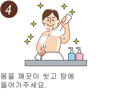 몸을 깨끗이 씻고 탕에 들어가주세요.