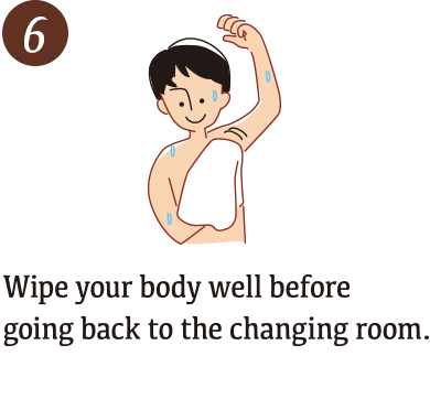 Wipe your body well before going back to the changing room.