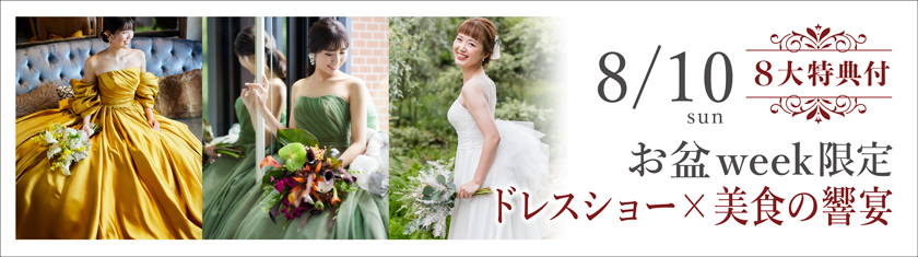8/10(日)★【お盆*特別開催】衣装・料理重視◎新作ドレスショー×美食会《豪華8大特典＆5万円GIFT》参加者限定特典付
