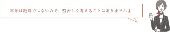 席順は絶対ではないので、堅苦しく考えることはありませんよ！